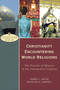 Christianity Encountering World Religions: The Practice of Mission in the Twenty-first Century