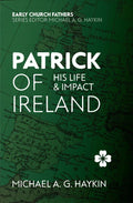 Patrick of Ireland: His Life & Impact