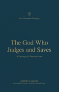 The God Who Judges and Saves: A Theology of 2 Peter and Jude