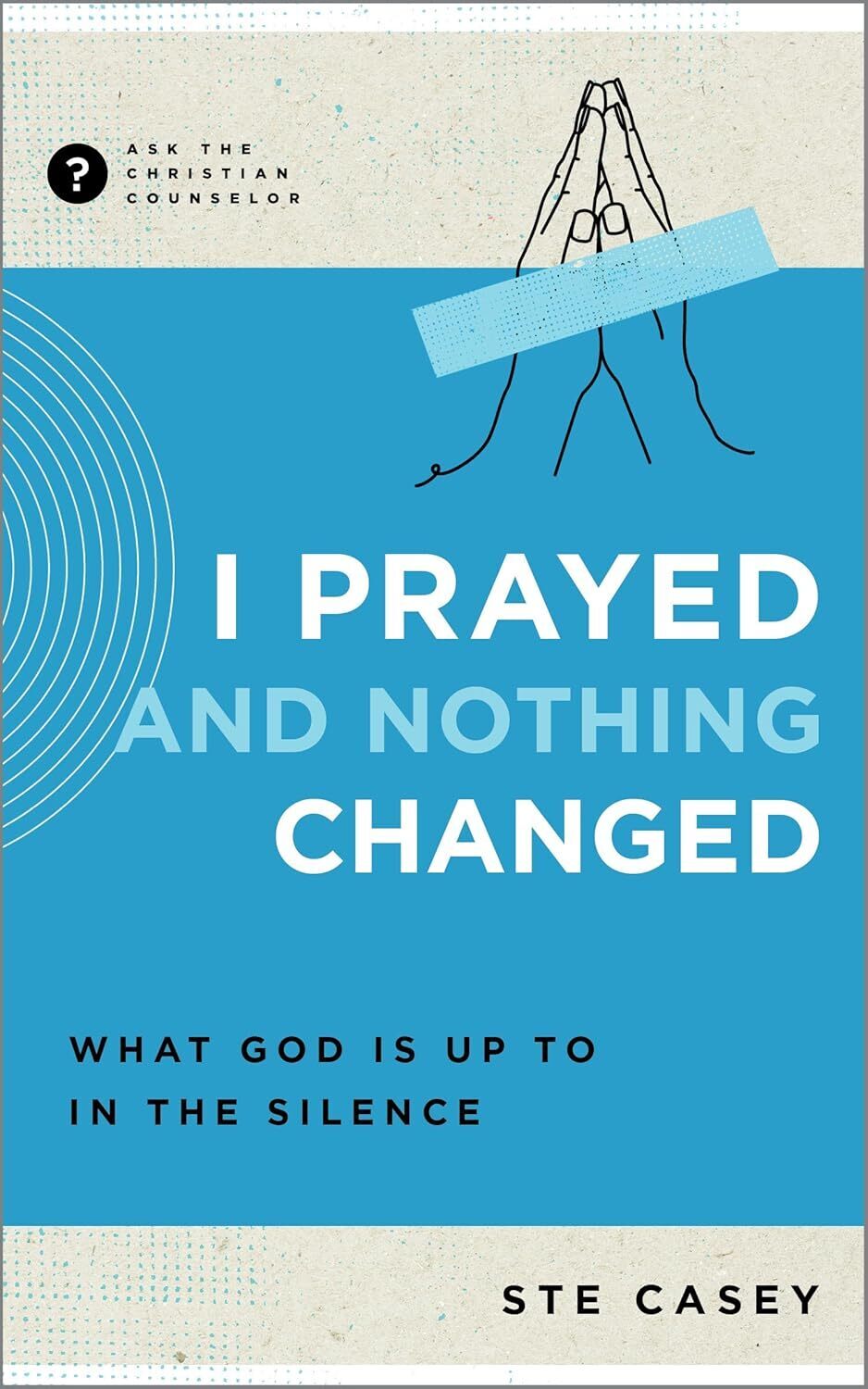 I Prayed and Nothing Changed (Ask a Christian Counselor)