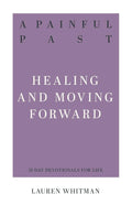 A Painful Past: Healing and Moving Forward (31-Day Devotionals for Life)